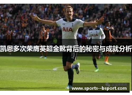 凯恩多次荣膺英超金靴背后的秘密与成就分析