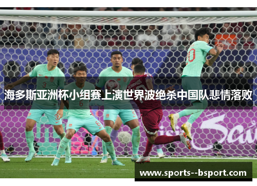 海多斯亚洲杯小组赛上演世界波绝杀中国队悲情落败