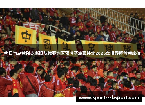 约旦与乌兹别克斯坦队凭亚洲区预选赛表现锁定2026年世界杯首秀席位