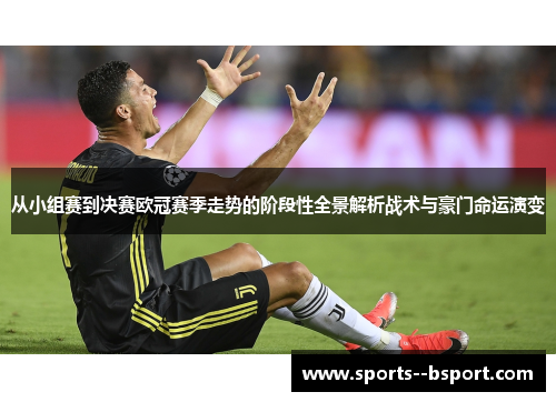 从小组赛到决赛欧冠赛季走势的阶段性全景解析战术与豪门命运演变