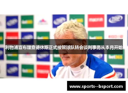 利物浦宣布理查德休斯正式接管球队转会谈判事务从本月开始